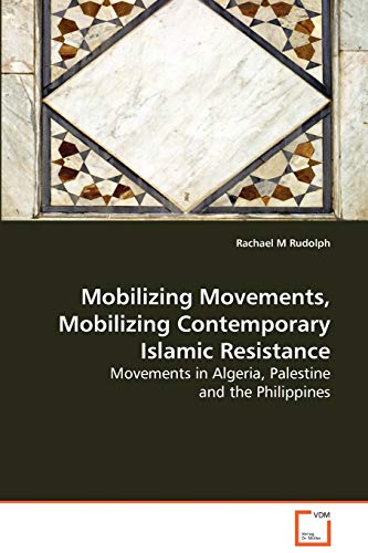 Stock image for Mobilizing Movements, Mobilizing Contemporary Islamic Resistance: Movements in Algeria, Palestine and the Philippines for sale by Lucky's Textbooks