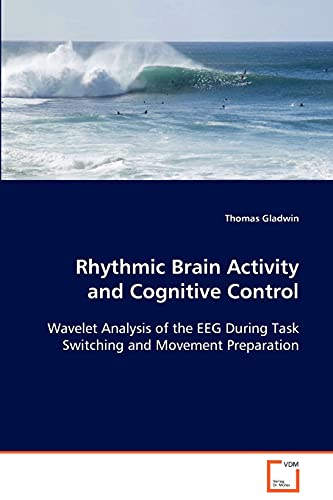 Rhythmic Brain Activity and Cognitive Control: Wavelet Analysis of the EEG During Task Switching andMovement Preparation (9783639088212) by Gladwin, Thomas