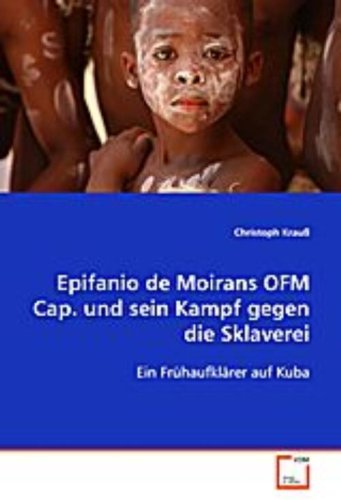 Imagen de archivo de Epifanio de Moirans OFM Cap. und sein Kampf gegen die Sklaverei: Ein Frhaufklrer auf Kuba a la venta por medimops