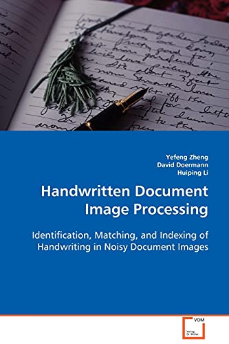 Handwritten Document Image Processing: Identification, Matching, and Indexing of Handwriting in Noisy Document Images (9783639091922) by Li, Huiping; Doermann, David; Zheng, Yefeng