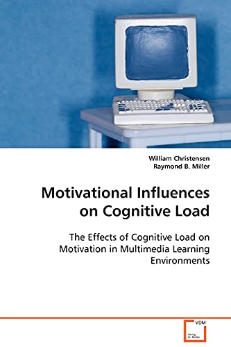 Motivational Influences on Cognitive Load: The Effects of Cognitive Load on Motivation in Multimedia Learning Environments (9783639092820) by Miller, Raymond B.; Christensen, William