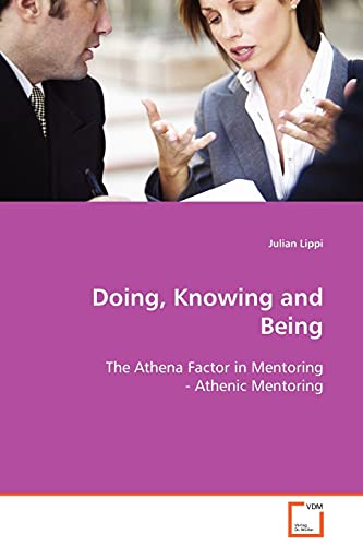 Doing, Knowing and Being: The Athena Factor in Mentoring - Athenic Mentoring (9783639093469) by Lippi, Julian