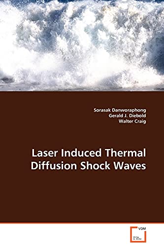 9783639094824: Laser Induced Thermal Diffusion Shock Waves: Theory and Proofs of Their Existence