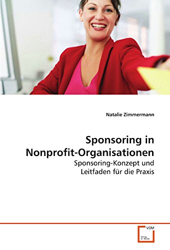 Sponsoring in Nonprofit-Organisationen: Sponsoring-Konzept und Leitfaden fÃ¼r die Praxis (German Edition) (9783639096026) by Zimmermann, Natalie