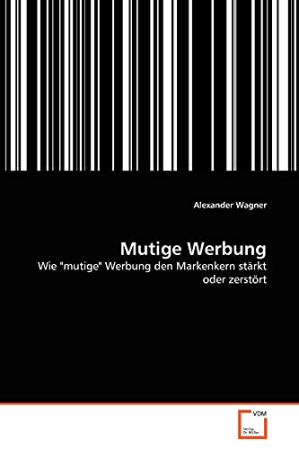 Stock image for Mutige Werbung: Wie "mutige" Werbung den Markenkern strkt oder zerstrt (German Edition) for sale by Lucky's Textbooks