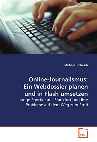 Stock image for Online-Journalismus: Ein Webdossier Planen Und In Flash Umsetzen: Junge Sportler Aus Frankfurt Und Ihre Probleme Auf Dem Weg Zum Profi for sale by Revaluation Books