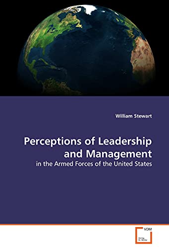 Perceptions of Leadership and Management: in the Armed Forces of the United States (9783639100709) by Stewart, William