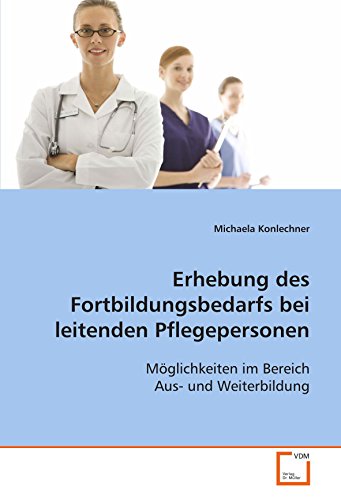 Stock image for Erhebung des Fortbildungsbedarfs bei leitenden Pflegepersonen: Mglichkeiten im Bereich Aus- und Weiterbildung for sale by medimops