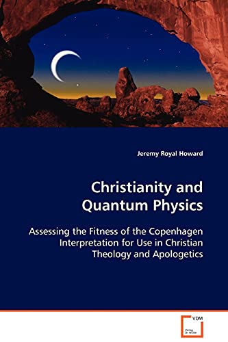 Imagen de archivo de Christianity and Quantum Physics: Assessing the Fitness of the Copenhagen Interpretation for Use in Christian Theology and Apologetics a la venta por Lucky's Textbooks
