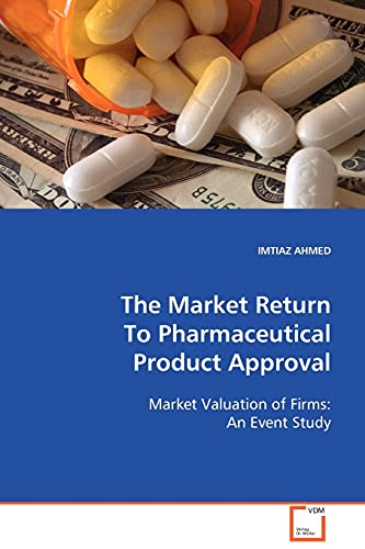 9783639102833: The Market Return To Pharmaceutical Product Approval: Market Valuation of Firms: An Event Study