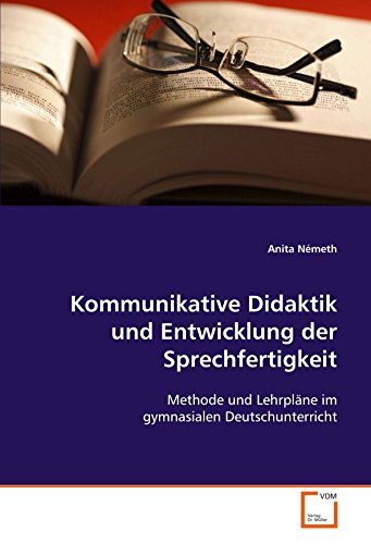 Beispielbild fr Kommunikative Didaktik und Entwicklung der Sprechfertigkeit : Methode und Lehrplne im gymnasialen Deutschunterricht zum Verkauf von Buchpark