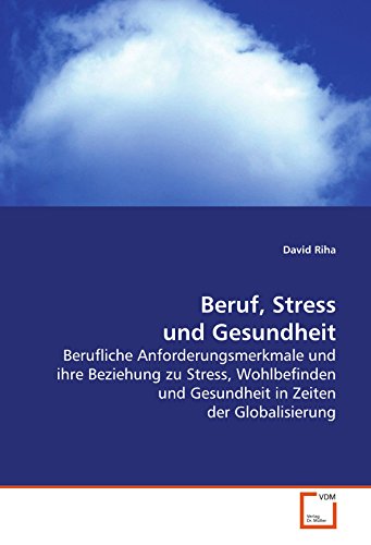 Stock image for Beruf, Stress Und Gesundheit: Berufliche Anforderungsmerkmale Und Ihre Beziehung Zu Stress, Wohlbefinden Und Gesundheit In Zeiten Der Globalisierung for sale by Revaluation Books