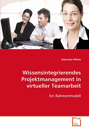 9783639107890: Wissensintegrierendes Projektmanagement in virtueller Teamarbeit: Ein Rahmenmodell