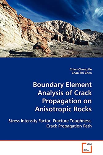 Imagen de archivo de Boundary Element Analysis of Crack Propagation on Anisotropic Rocks: Stress Intensity Factor, Fracture Toughness, Crack Propagation Path a la venta por Lucky's Textbooks