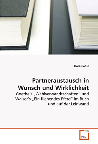 9783639108378: Partneraustausch in Wunsch und Wirklichkeit: Goethes Wahlverwandtschaften und Walsers Ein fliehendes Pferd im Buch und auf der Leinwand