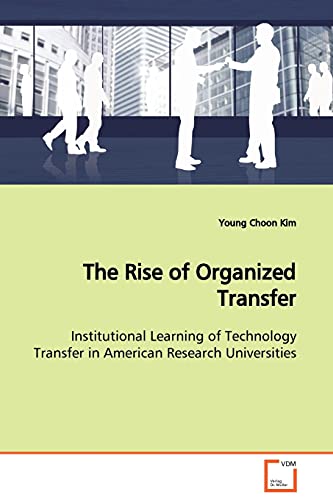 Stock image for The Rise of Organized Transfer: Institutional Learning of Technology Transfer in American Research Universities for sale by Lucky's Textbooks