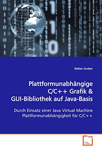 PlattformunabhÃ¤ngige C/C++ Grafik: Durch Einsatz einer Java Virtual Machine PlattformunabhÃ¤ngigkeit fÃ¼r C/C++ (German Edition) (9783639111392) by Gruber, Stefan