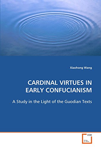 CARDINAL VIRTUES IN EARLY CONFUCIANISM: A Study in the Light of the Guodian Texts (9783639111941) by Wang, Xiaohong