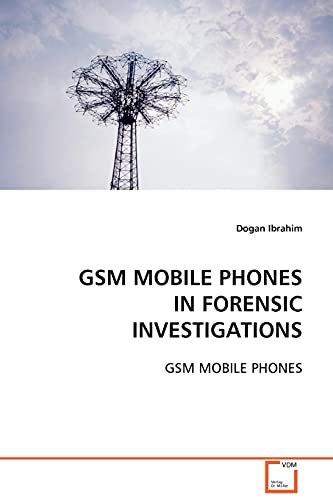 GSM MOBILE PHONES IN FORENSIC INVESTIGATIONS: GSM MOBILE PHONES (9783639112337) by Ibrahim, Dogan