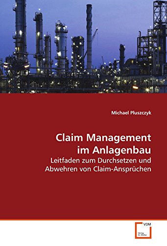 Stock image for Claim Management im Anlagenbau: Leitfaden zum Durchsetzen und Abwehren von Claim-Ansprchen (German Edition) for sale by GF Books, Inc.