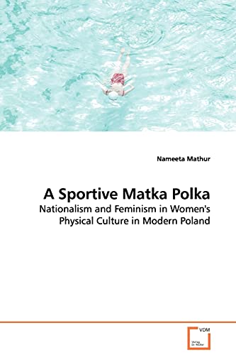 Stock image for A Sportive Matka Polka: Nationalism and Feminism in Women's Physical Culture in Modern Poland for sale by Lucky's Textbooks