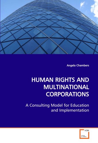 HUMAN RIGHTS AND MULTINATIONAL CORPORATIONS: A Consulting Model for Education and Implementation (9783639116816) by Chambers, Angela