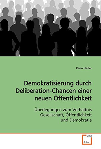 Stock image for Demokratisierung Durch Deliberation-Chancen Einer Neuen ffentlichkeit: berlegungen Zum Verhltnis Gesellschaft, ffentlichkeit Und Demokratie for sale by Revaluation Books