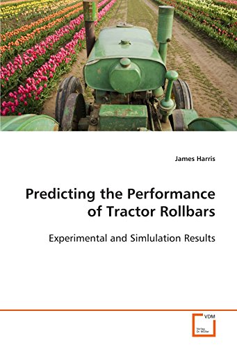 Predicting the Performance of Tractor Rollbars: Experimental and Simlulation Results (9783639117424) by Harris, James