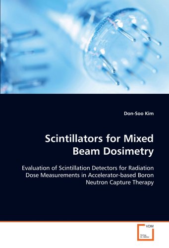 Imagen de archivo de Scintillators for Mixed Beam Dosimetry: Evaluation of Scintillation Detectors for Radiation Dose Measurements in Accelerator-based Boron Neutron Capture Therapy a la venta por Revaluation Books