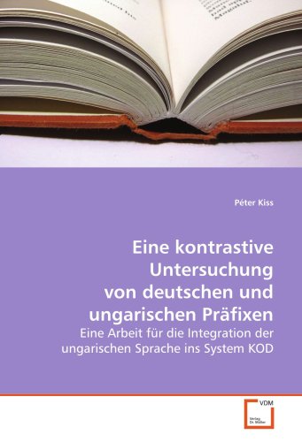 9783639117660: Eine kontrastive Untersuchung von deutschen und ungarischen Prfixen: Eine Arbeit fr die Integration der ungarischen Sprache ins System KOD