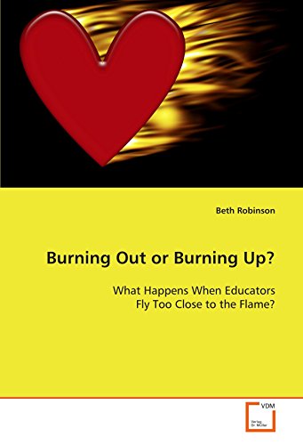 Burning Out or Burning Up?: What Happens When Educators Fly Too Close to the Flame? (9783639118117) by Robinson, Beth