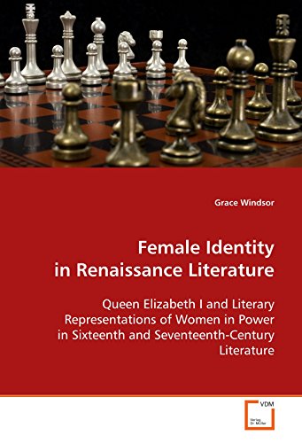 9783639118650: Female Identity in Renaissance Literature: Queen Elizabeth I and Literary Representations of Women in Power in Sixteenth and Seventeenth-Century Literature