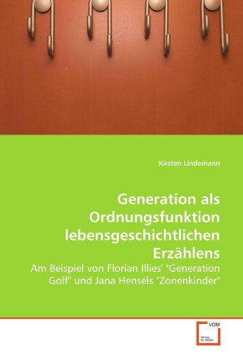 Beispielbild fr Generation als Ordnungsfunktion lebensgeschichtlichen Erzählens: Am Beispiel von Florian Illies' "Generation Golf" und Jana Hensels "Zonenkinder" zum Verkauf von WorldofBooks