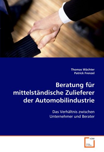 Beratung für mittelständische Zulieferer der Automobilindustrie: Das Verhältnis zwischen Unternehmer und Berater - Wächter, Thomas