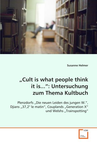 9783639123586: Cult is what people think it is...: Untersuchung zum Thema Kultbuch: Plenzdorfs Die neuen Leiden des jungen W., Djians 37,2 le matin, Couplands Generation X und Welshs Trainspotting