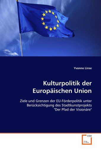 Imagen de archivo de Kulturpolitik Der Europischen Union: Ziele Und Grenzen Der Eu-Frderpolitik Unter Bercksichtigung Des Stadtkunstprojekts "Der Pfad Der Visionre" a la venta por Revaluation Books