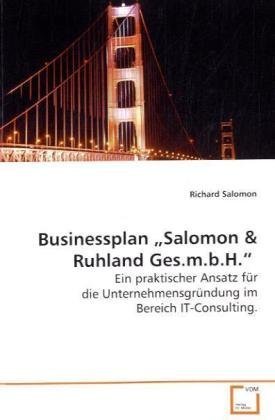 Businessplan Â¿Salomon: Ein praktischer Ansatz fÃ¼r die UnternehmensgrÃ¼ndung im Bereich IT-Consulting. (German Edition) (9783639123883) by Salomon, Richard