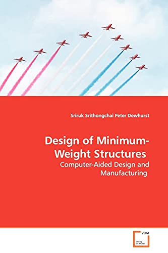 Design of Minimum-Weight Structures: Computer-Aided Design and Manufacturing (9783639124477) by Srithongchai, Sriruk