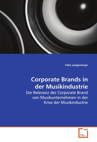 Stock image for Corporate Brands in der Musikindustrie: Die Relevanz der Corporate Brand von Musikunternehmen in der Krise der Musikindustrie (German Edition) for sale by Revaluation Books