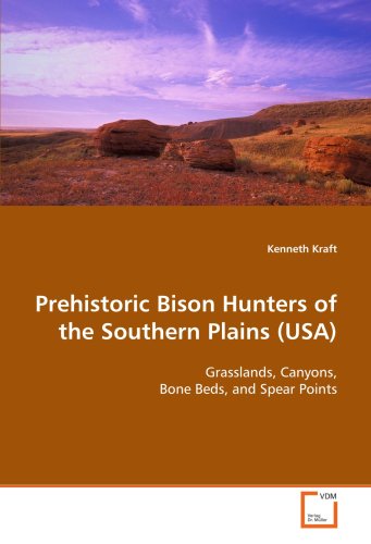 Prehistoric Bison Hunters of the Southern Plains (USA): Grasslands, Canyons, Bone Beds, and Spear Points (9783639124644) by Kraft, Kenneth