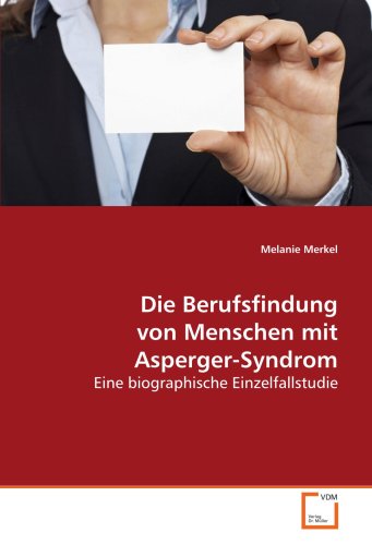 Beispielbild fr Die Berufsfindung von Menschen mit Asperger-Syndrom: Eine biographische Einzelfallstudie Merkel, Melanie zum Verkauf von online-buch-de