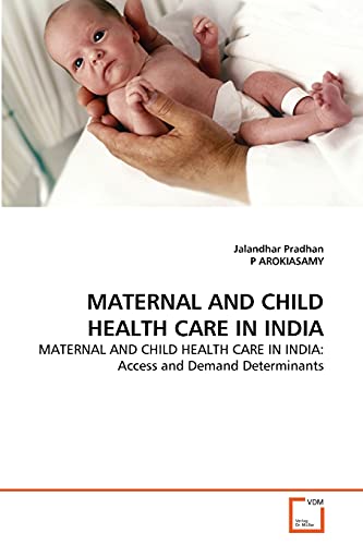 Stock image for MATERNAL AND CHILD HEALTH CARE IN INDIA: MATERNAL AND CHILD HEALTH CARE IN INDIA: Access and Demand Determinants for sale by Lucky's Textbooks