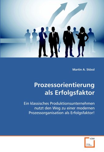 9783639125764: Prozessorientierung als Erfolgsfaktor: Ein klassisches Produktionsunternehmen nutzt den Weg zu einer modernen Prozessorganisation als Erfolgsfaktor!