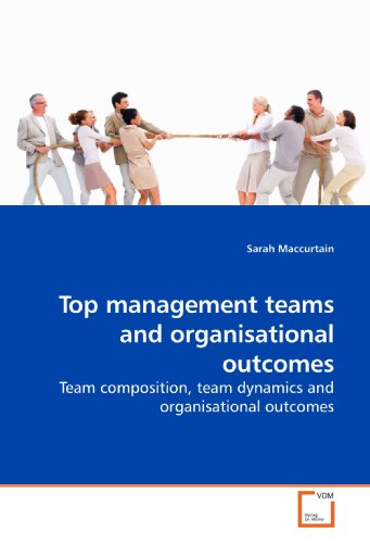 Top management teams and organisational outcomes: Team composition, team dynamics and organisational outcomes (9783639126280) by Maccurtain, Sarah