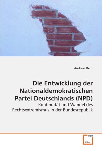 Die Entwicklung der Nationaldemokratischen Partei Deutschlands (NPD): KontinuitÃ¤t und Wandel des Rechtsextremismus in der Bundesrepublik (German Edition) (9783639126556) by Benz, Andreas