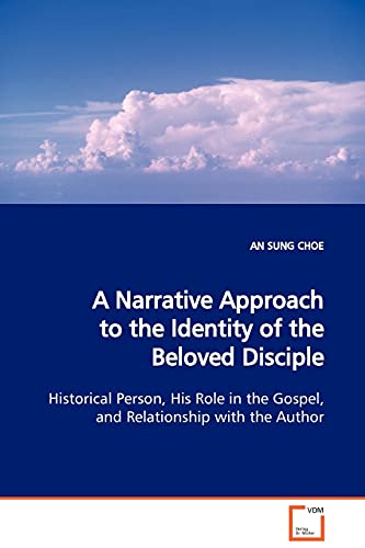 Stock image for A Narrative Approach to the Identity of the Beloved Disciple: Historical Person, His Role in the Gospel, and Relationship with the Author for sale by Lucky's Textbooks