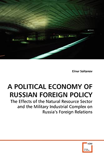 Stock image for A POLITICAL ECONOMY OF RUSSIAN FOREIGN POLICY: The Effects of the Natural Resource Sector and the Military Industrial Complex on Russia?s Foreign Relations for sale by Lucky's Textbooks