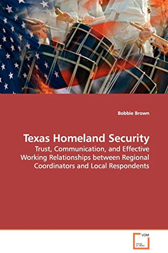 Beispielbild fr Texas Homeland Security: Trust, Communication, and Effective Working Relationships between Regional Coordinators and Local Respondents zum Verkauf von Lucky's Textbooks