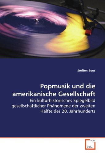 Stock image for Popmusik Und Die Amerikanische Gesellschaft: Ein Kulturhistorisches Spiegelbild Gesellschaftlicher Phnomene Der Zweiten Hlfte Des 20. Jahrhunderts for sale by Revaluation Books