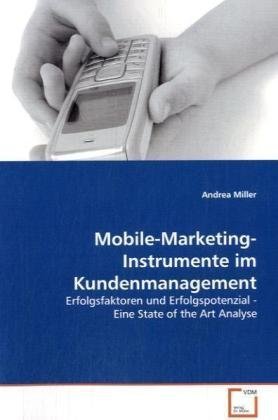 Mobile-Marketing-Instrumente im Kundenmanagement: Erfolgsfaktoren und Erfolgspotenzial - Eine State of the Art Analyse (German Edition) (9783639129717) by Miller, Andrea